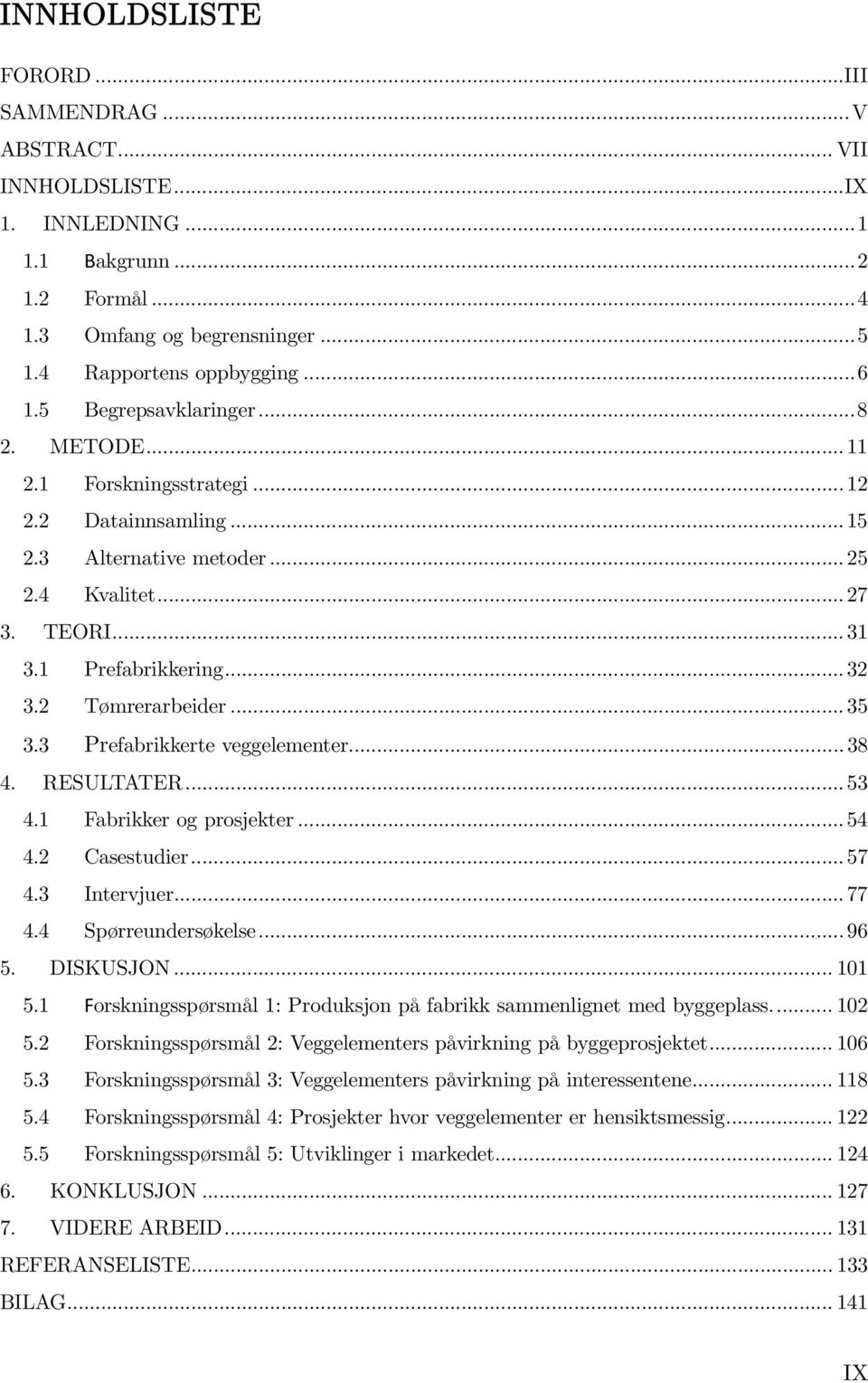 2 Tømrerarbeider... 35 3.3 Prefabrikkerte veggelementer... 38 4. RESULTATER... 53 4.1 Fabrikker og prosjekter... 54 4.2 Casestudier... 57 4.3 Intervjuer... 77 4.4 Spørreundersøkelse... 96 5.