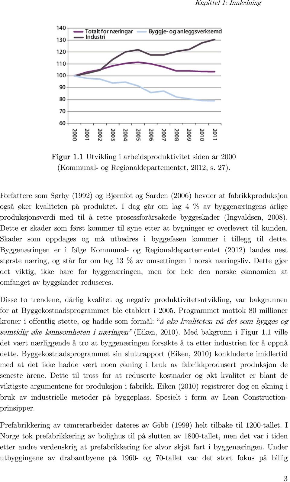 I dag går om lag 4 % av byggenæringens årlige produksjonsverdi med til å rette prosessforårsakede byggeskader (Ingvaldsen, 2008).