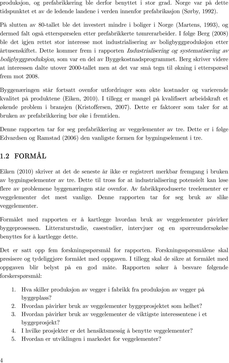 I følge Berg (2008) ble det igjen rettet stor interesse mot industrialisering av boligbyggproduksjon etter årtusenskiftet.