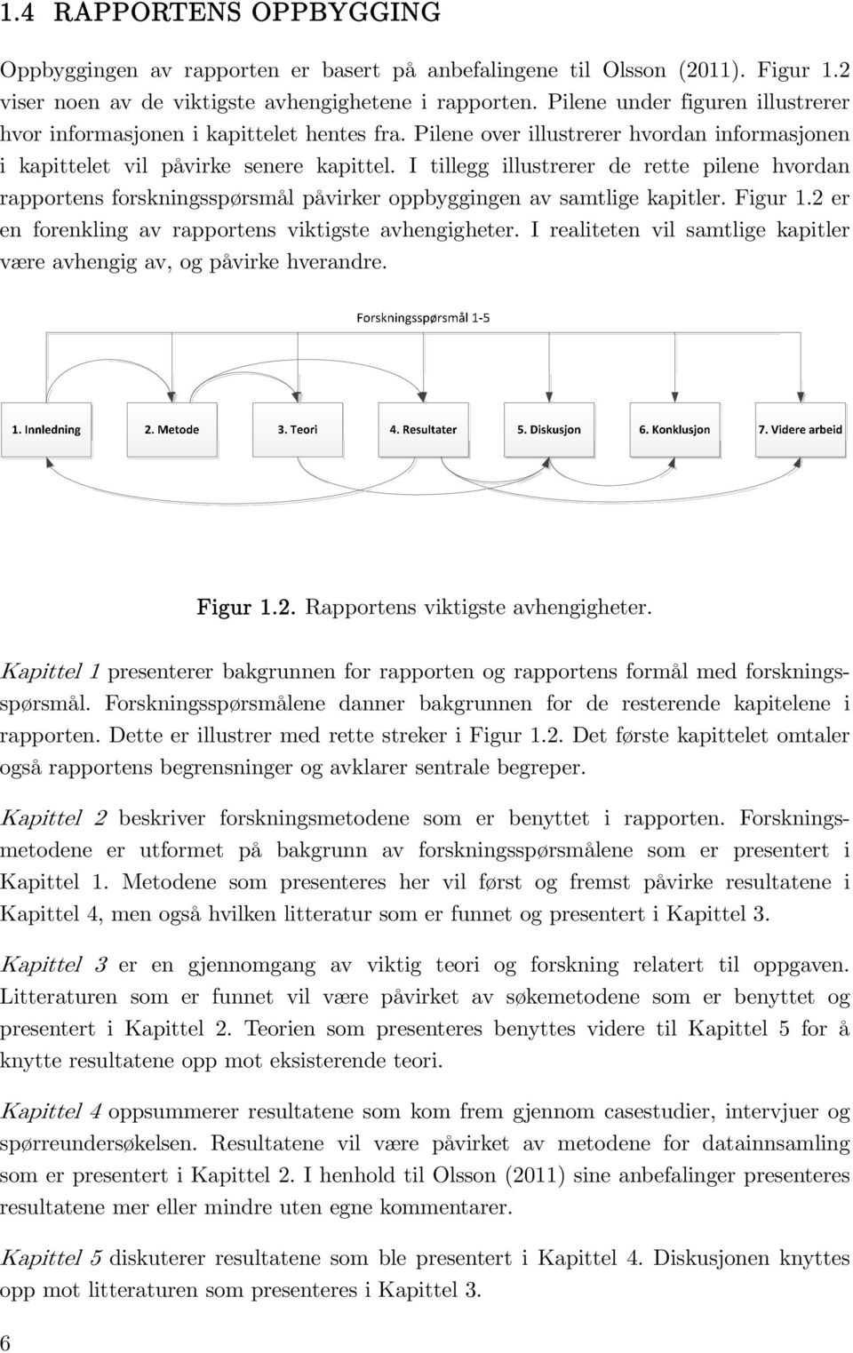 I tillegg illustrerer de rette pilene hvordan rapportens forskningsspørsmål påvirker oppbyggingen av samtlige kapitler. Figur 1.2 er en forenkling av rapportens viktigste avhengigheter.