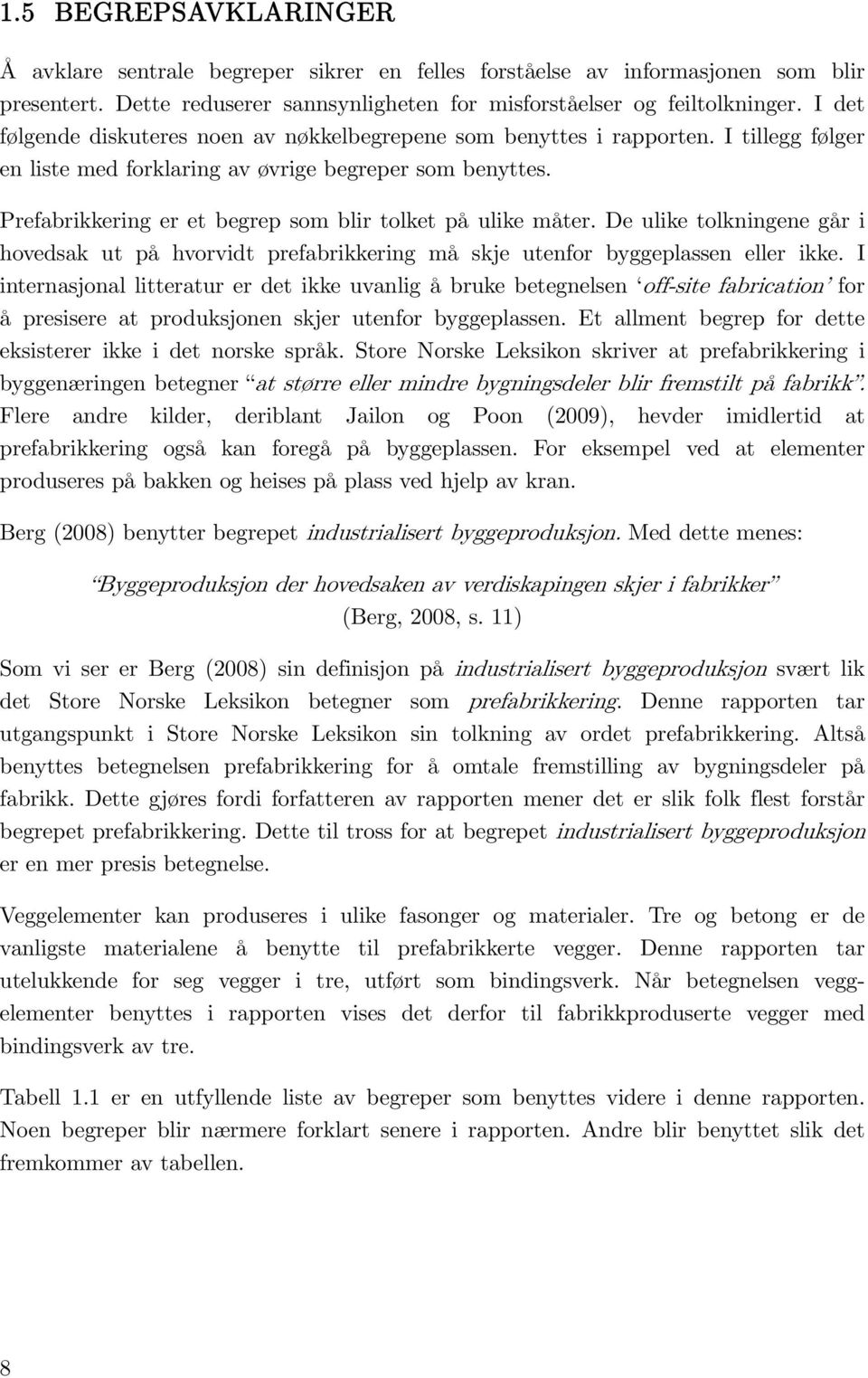 Prefabrikkering er et begrep som blir tolket på ulike måter. De ulike tolkningene går i hovedsak ut på hvorvidt prefabrikkering må skje utenfor byggeplassen eller ikke.