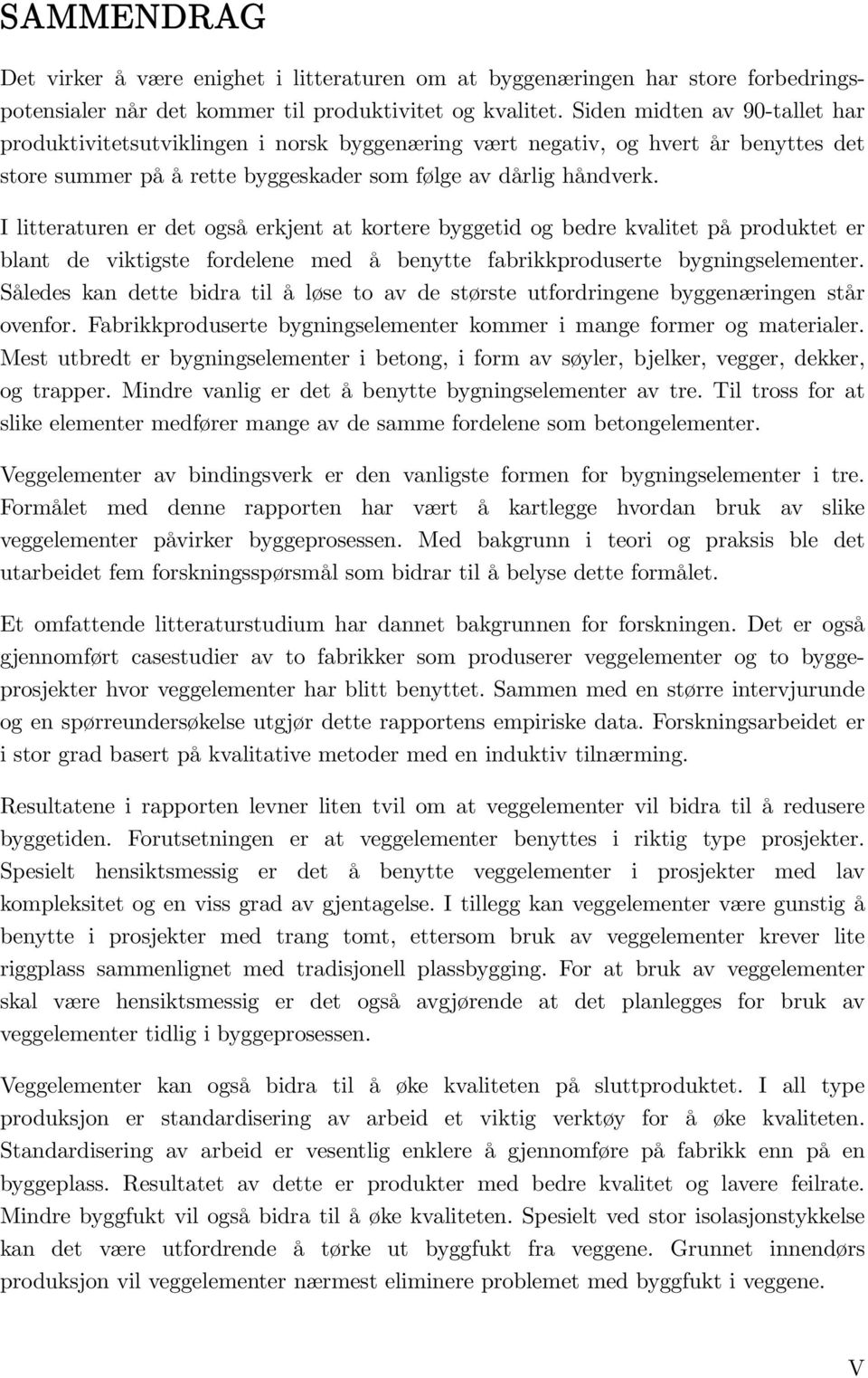 I litteraturen er det også erkjent at kortere byggetid og bedre kvalitet på produktet er blant de viktigste fordelene med å benytte fabrikkproduserte bygningselementer.