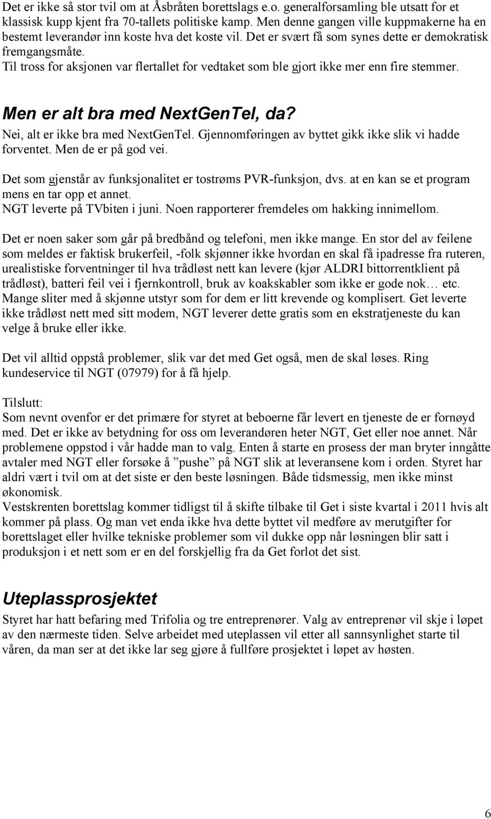 Til tross for aksjonen var flertallet for vedtaket som ble gjort ikke mer enn fire stemmer. Men er alt bra med NextGenTel, da? Nei, alt er ikke bra med NextGenTel.