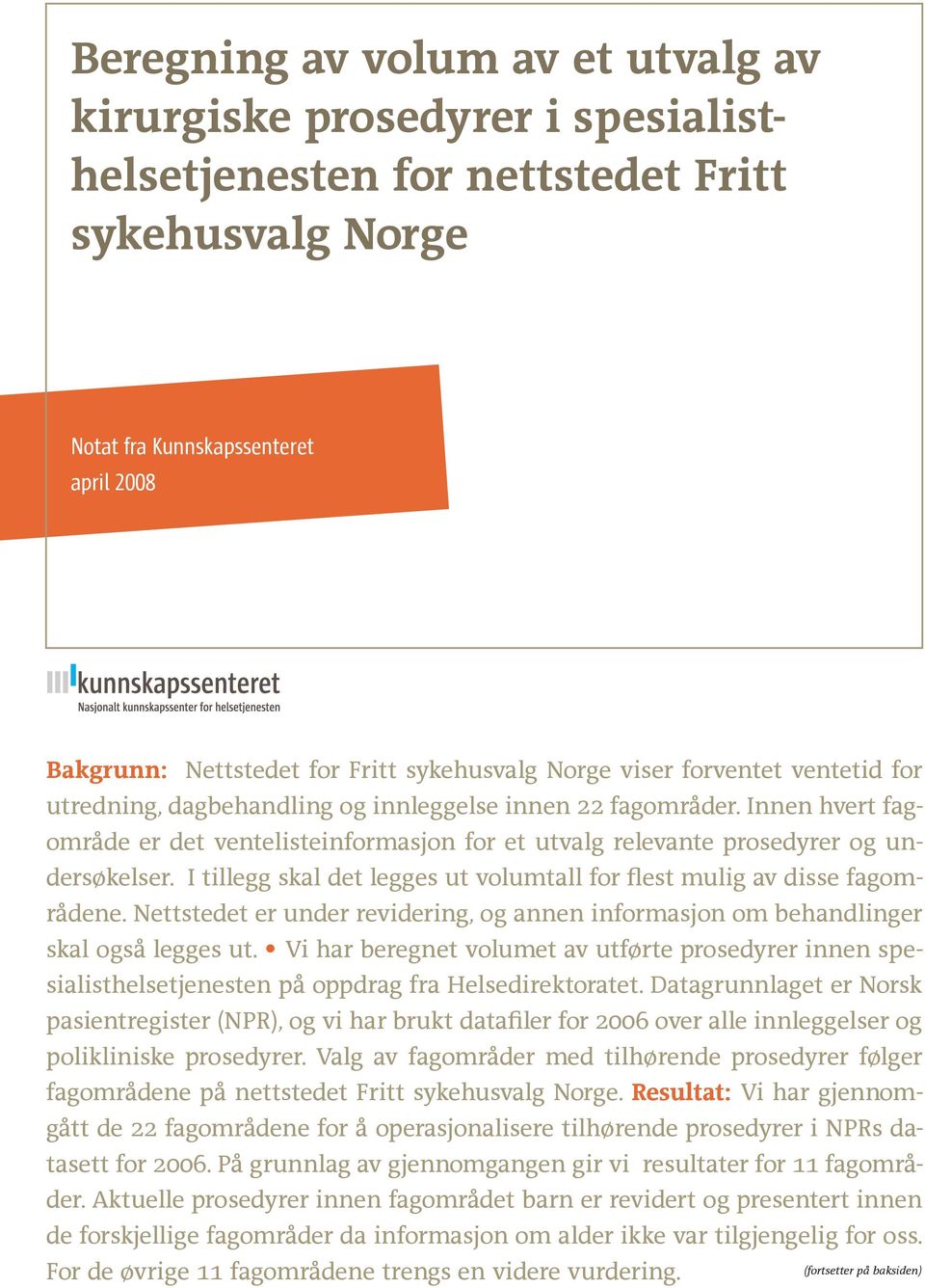 Innen hvert fagområde er det ventelisteinformasjon for et utvalg relevante prosedyrer og undersøkelser. I tillegg skal det legges ut volumtall for flest mulig av disse fagområdene.