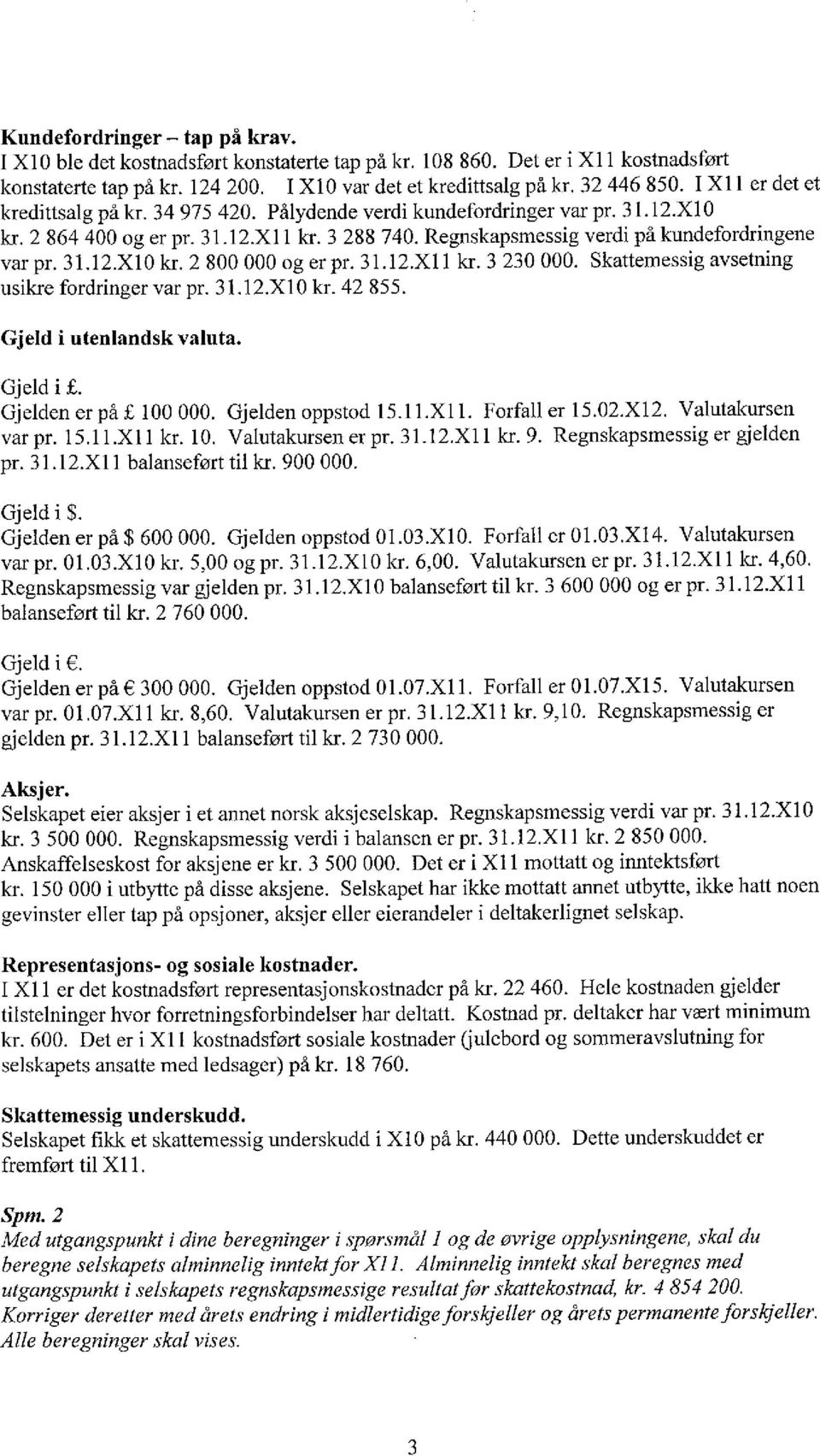 31.12.X11 kr. 3 230 000. Skattemessig avsetning usikre fordringer var pr. 31.12.X10 kr. 42 855. Gjeld i utenlandsk valuta. Gjeld i. Gjelden er på 100 000. Gjelden oppstod 15.11.X11. Forfall er 15.02.