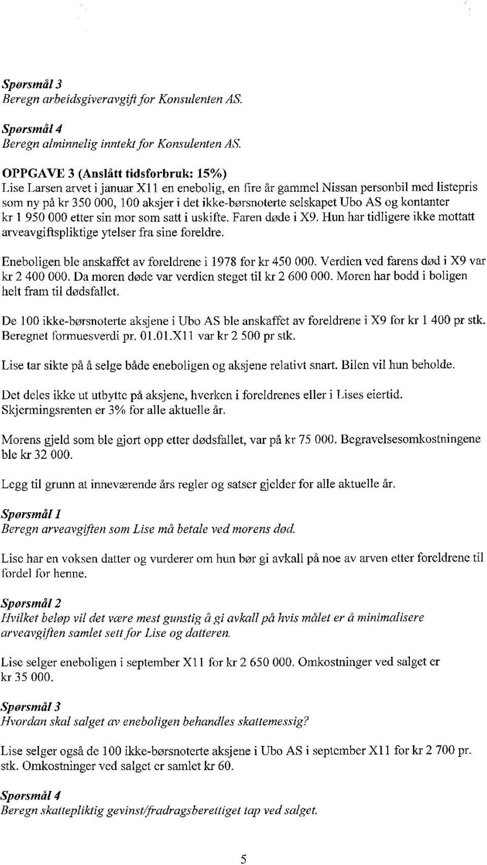 AS og kontanter kr 1 950 000 etter sin mor som satt i uskifte. Faren døde i X9. Hun har tidligere ikke mottatt arveavgiftspliktige ytelser fra sine foreldre.