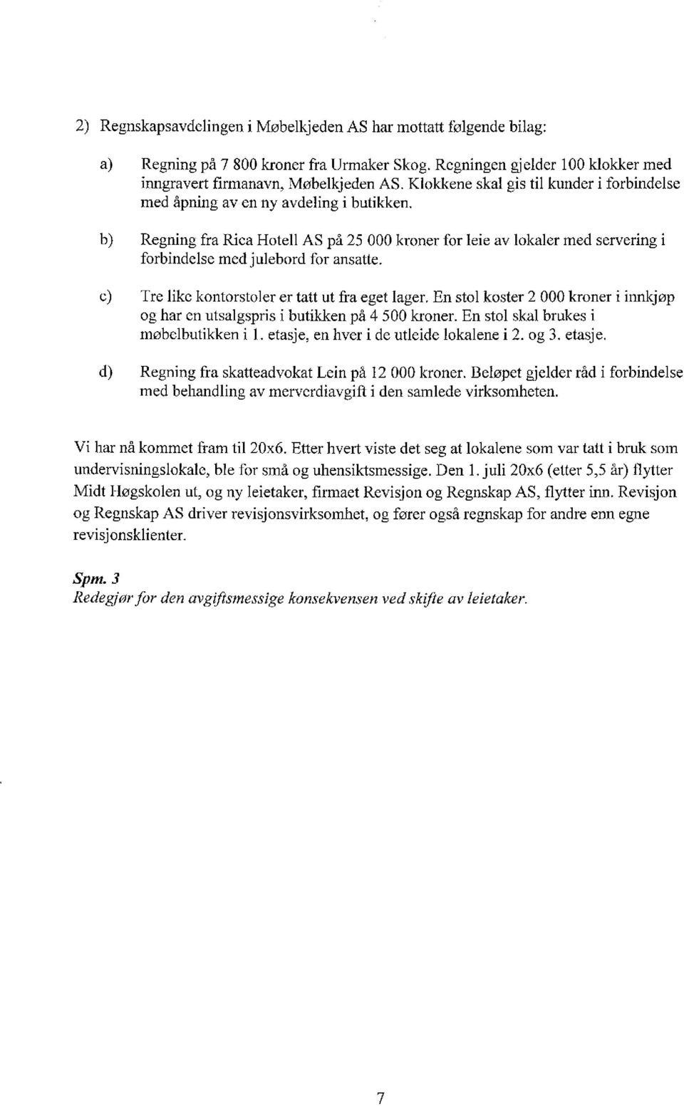 Regning fra Rica Hotell AS på 25 000 kroner for leie av lokaler med servering i forbindelse med julebord for ansatte. e) Tre like kontorstoler er tatt ut fra eget lager.