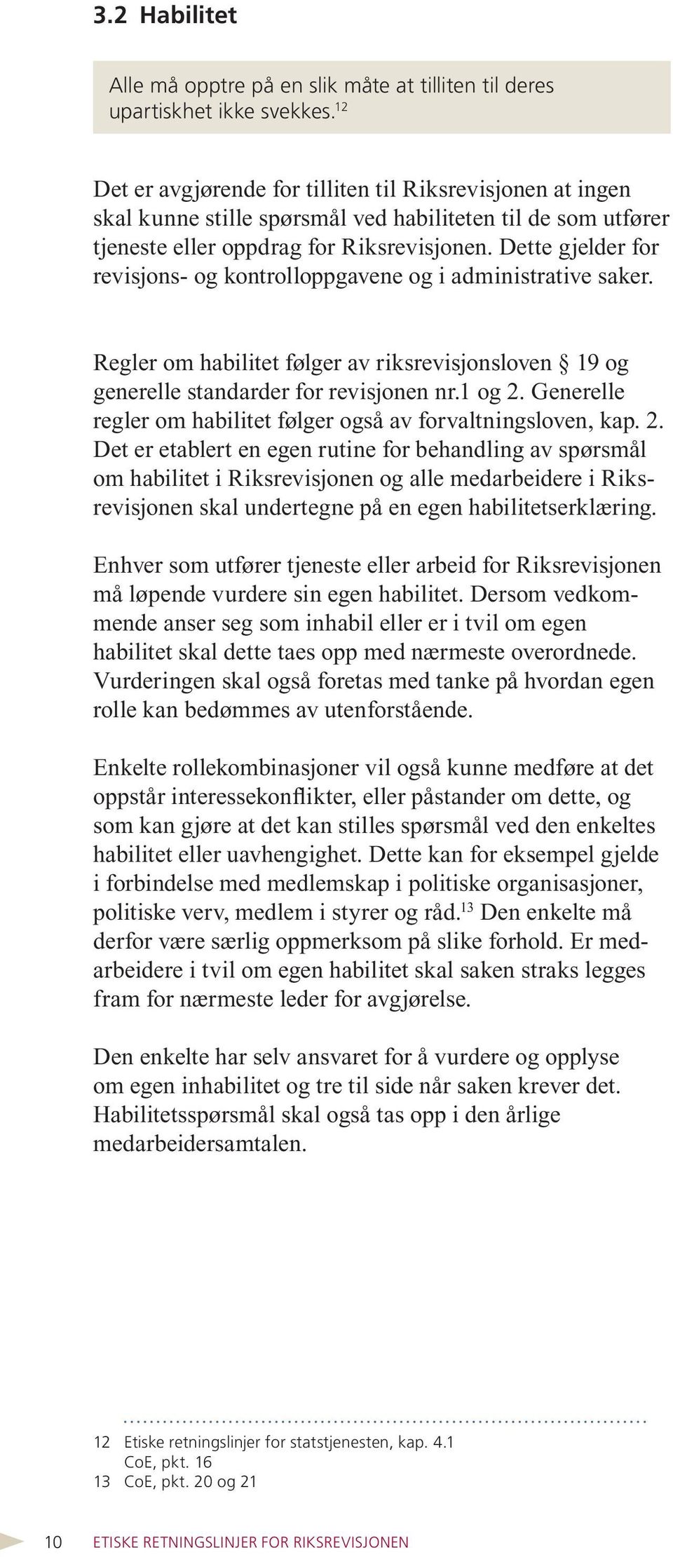 Dette gjelder for revisjons- og kontrolloppgavene og i administrative saker. Regler om habilitet følger av riksrevisjonsloven 19 og generelle standarder for revisjonen nr.1 og 2.