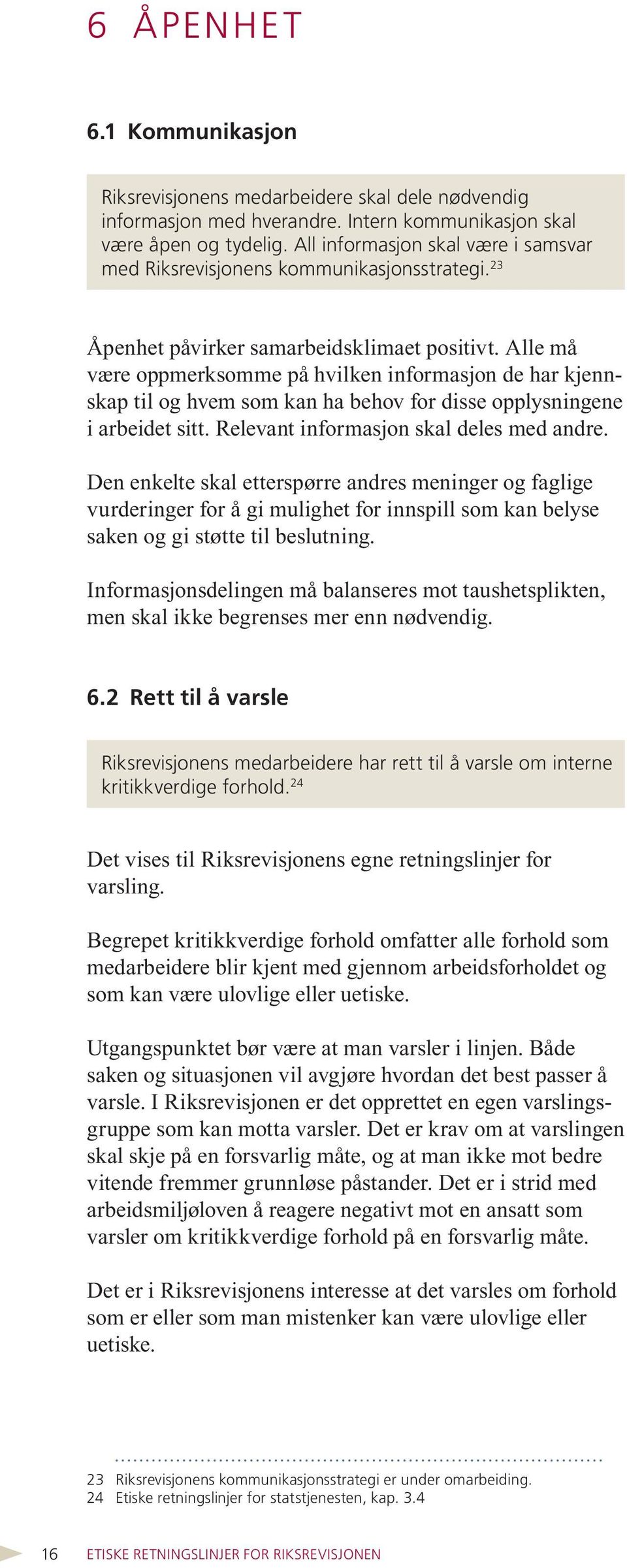 Alle må være oppmerksomme på hvilken informasjon de har kjennskap til og hvem som kan ha behov for disse opplysningene i arbeidet sitt. Relevant informasjon skal deles med andre.