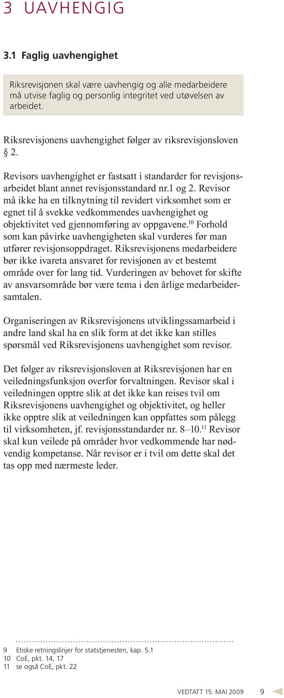 Revisor må ikke ha en tilknytning til revidert virksomhet som er egnet til å svekke vedkommendes uavhengighet og objektivitet ved gjennomføring av oppgavene.