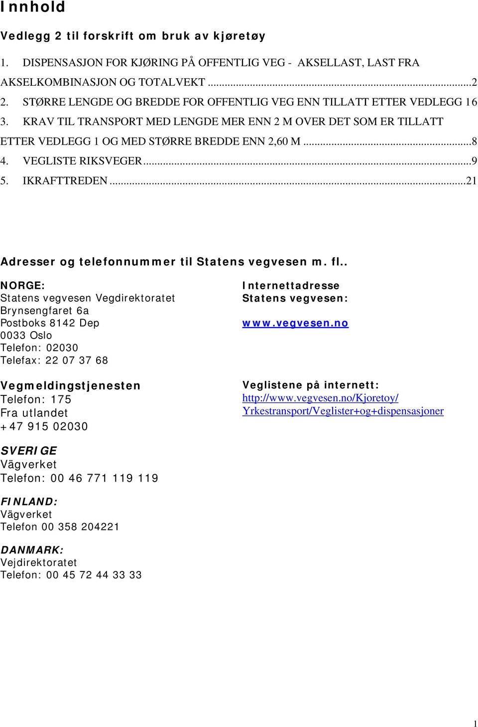 VEGLISTE RIKSVEGER...9 5. IKRAFTTREDEN...21 Adresser og telefonnummer til Statens vegvesen m. fl.