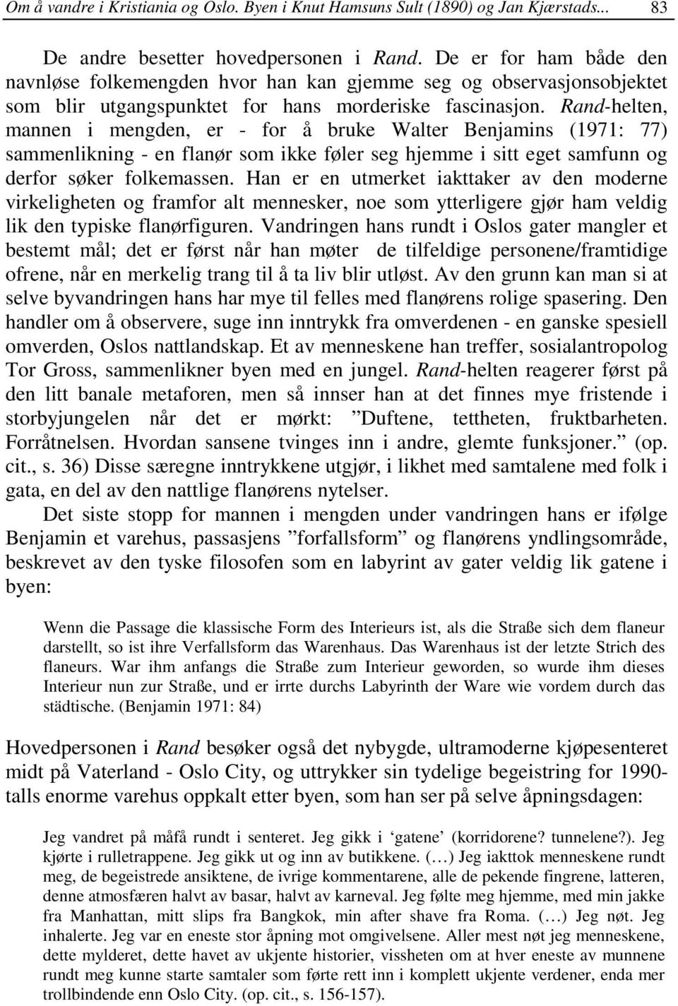 Rand-helten, mannen i mengden, er - for å bruke Walter Benjamins (1971: 77) sammenlikning - en flanør som ikke føler seg hjemme i sitt eget samfunn og derfor søker folkemassen.