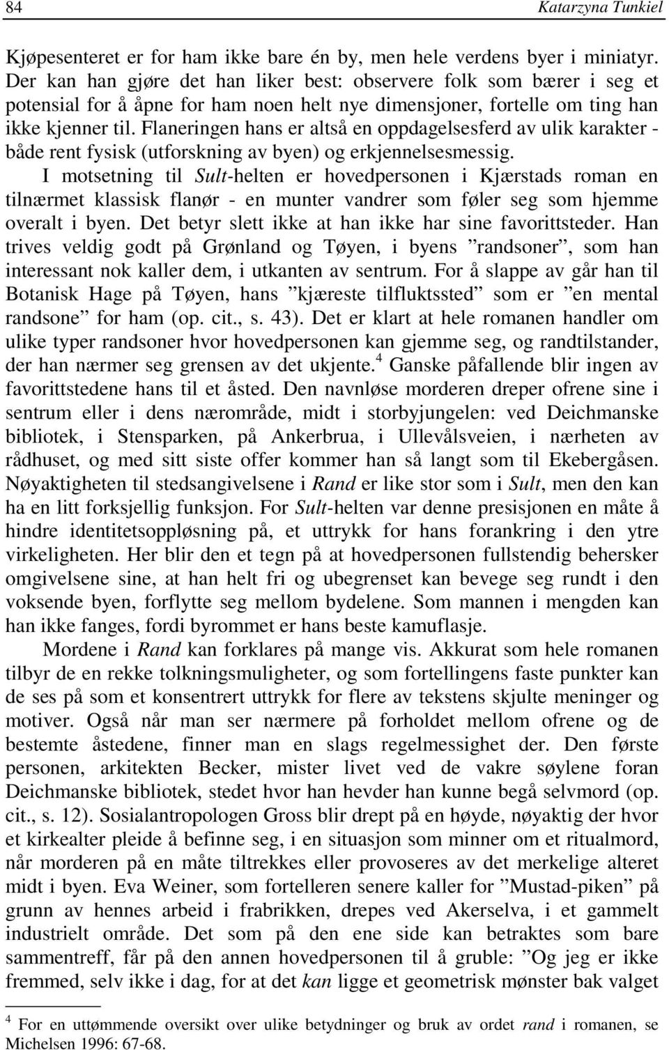 Flaneringen hans er altså en oppdagelsesferd av ulik karakter - både rent fysisk (utforskning av byen) og erkjennelsesmessig.