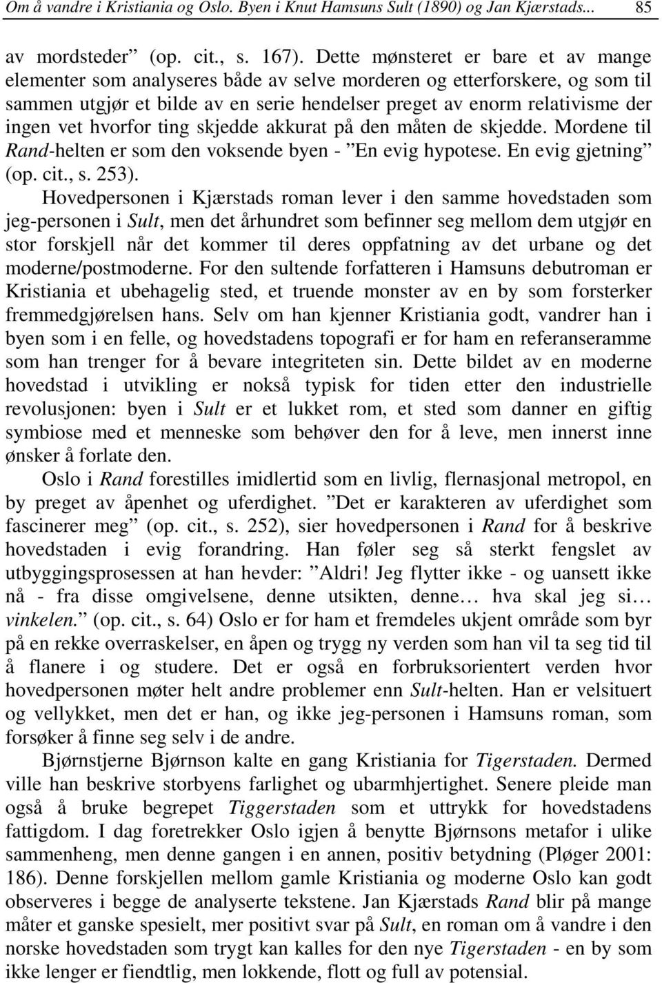 hvorfor ting skjedde akkurat på den måten de skjedde. Mordene til Rand-helten er som den voksende byen - En evig hypotese. En evig gjetning (op. cit., s. 253).