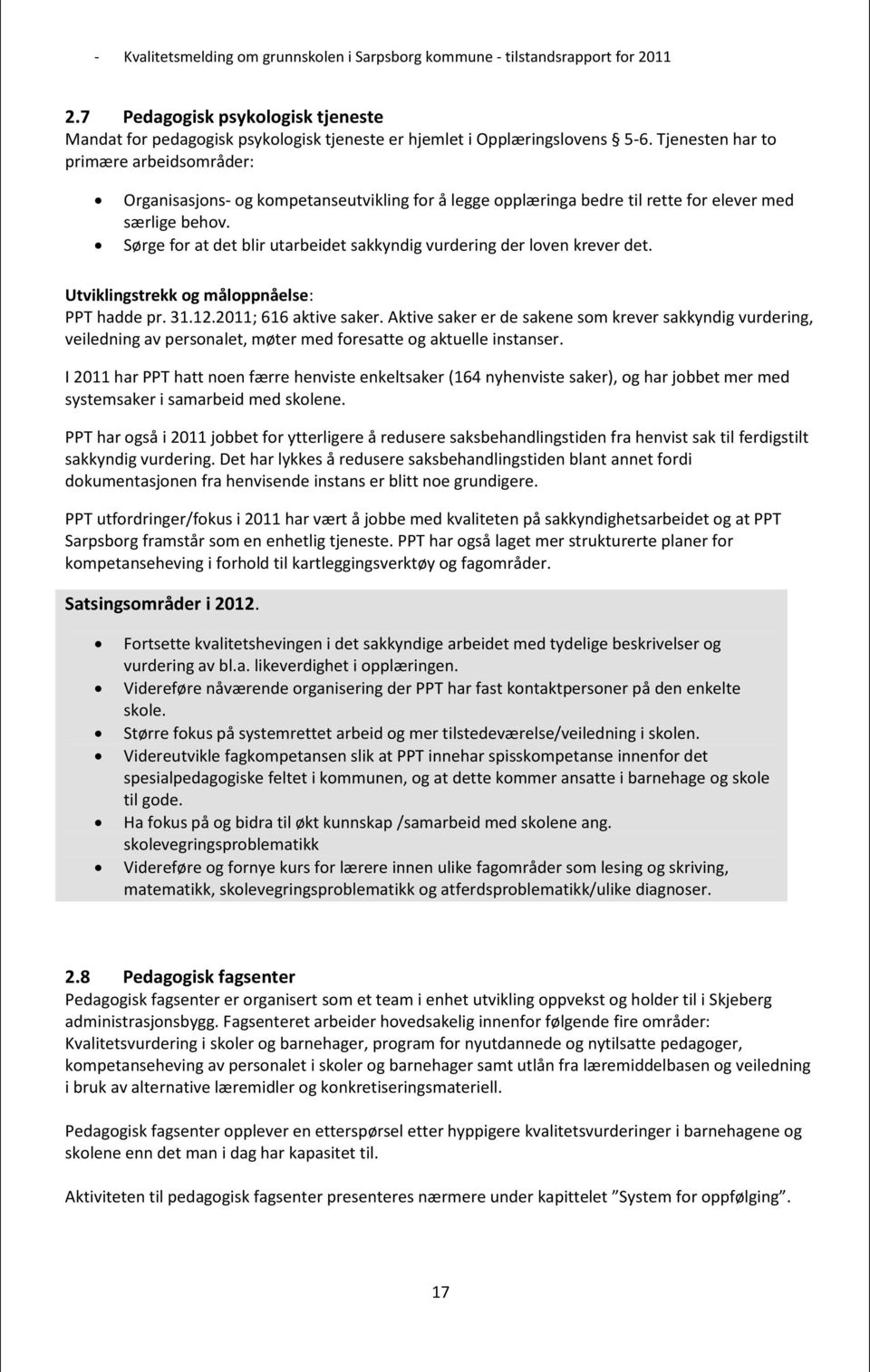 Sørge for at det blir utarbeidet sakkyndig vurdering der loven krever det. Utviklingstrekk og måloppnåelse: PPT hadde pr. 31.12.2011; 616 aktive saker.