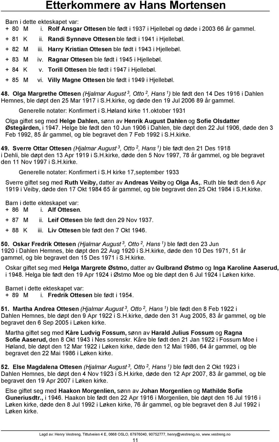 Villy Magne Ottesen ble født i 1949 i Hjellebøl. 48. Olga Margrethe Ottesen (Hjalmar August 3, Otto 2, Hans 1 ) ble født den 14 Des 1916 i Dahlen Hemnes, ble døpt den 25 Mar 1917 i S.H.kirke, og døde den 19 Jul 2006 89 år gammel.