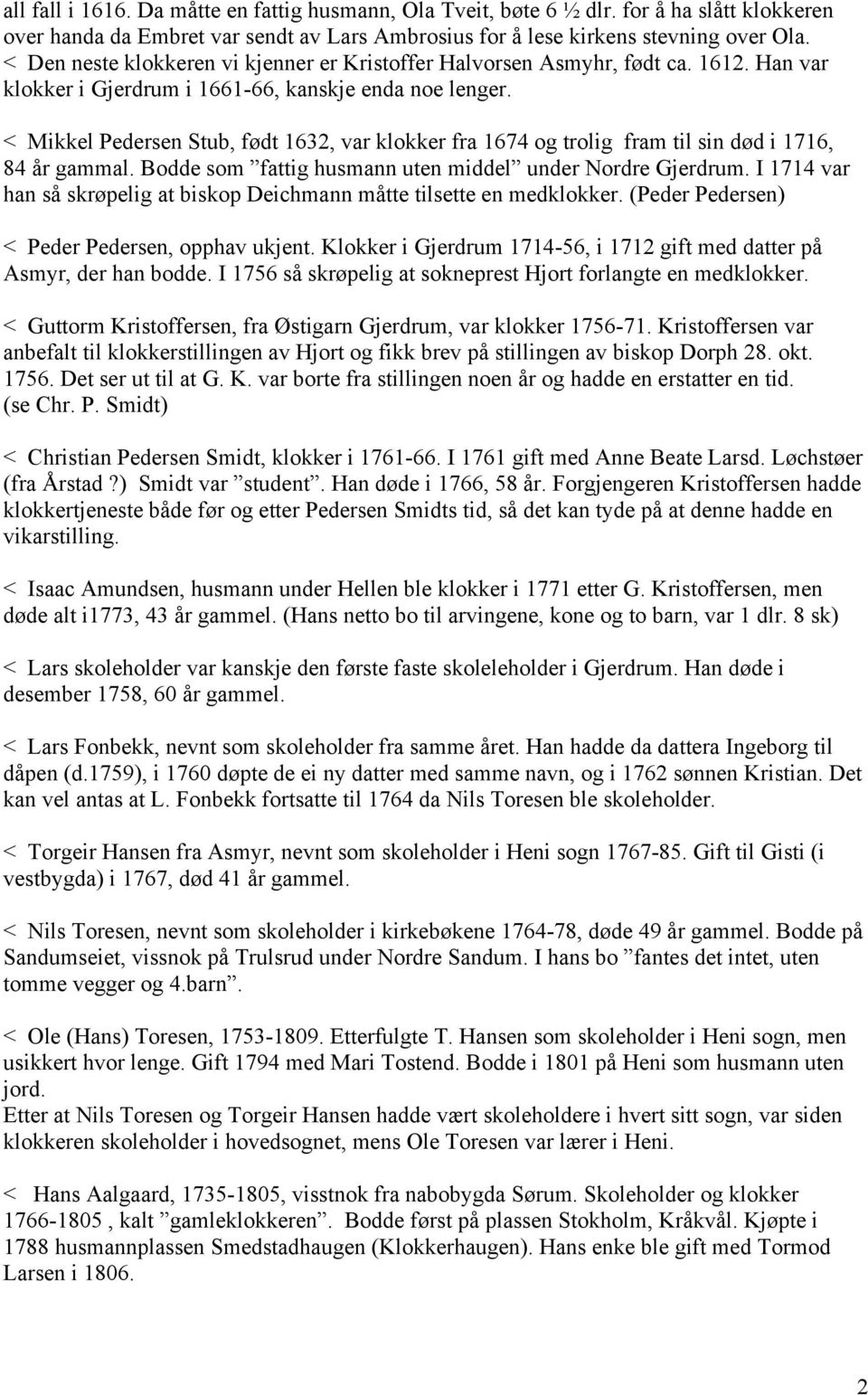 < Mikkel Pedersen Stub, født 1632, var klokker fra 1674 og trolig fram til sin død i 1716, 84 år gammal. Bodde som fattig husmann uten middel under Nordre Gjerdrum.