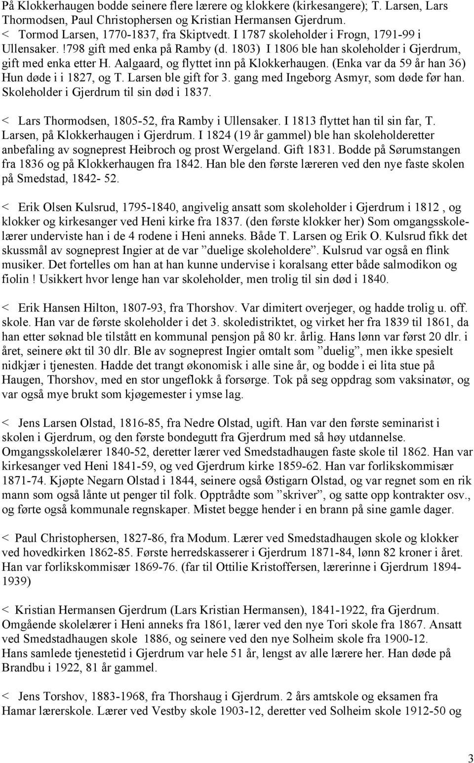 (Enka var da 59 år han 36) Hun døde i i 1827, og T. Larsen ble gift for 3. gang med Ingeborg Asmyr, som døde før han. Skoleholder i Gjerdrum til sin død i 1837.