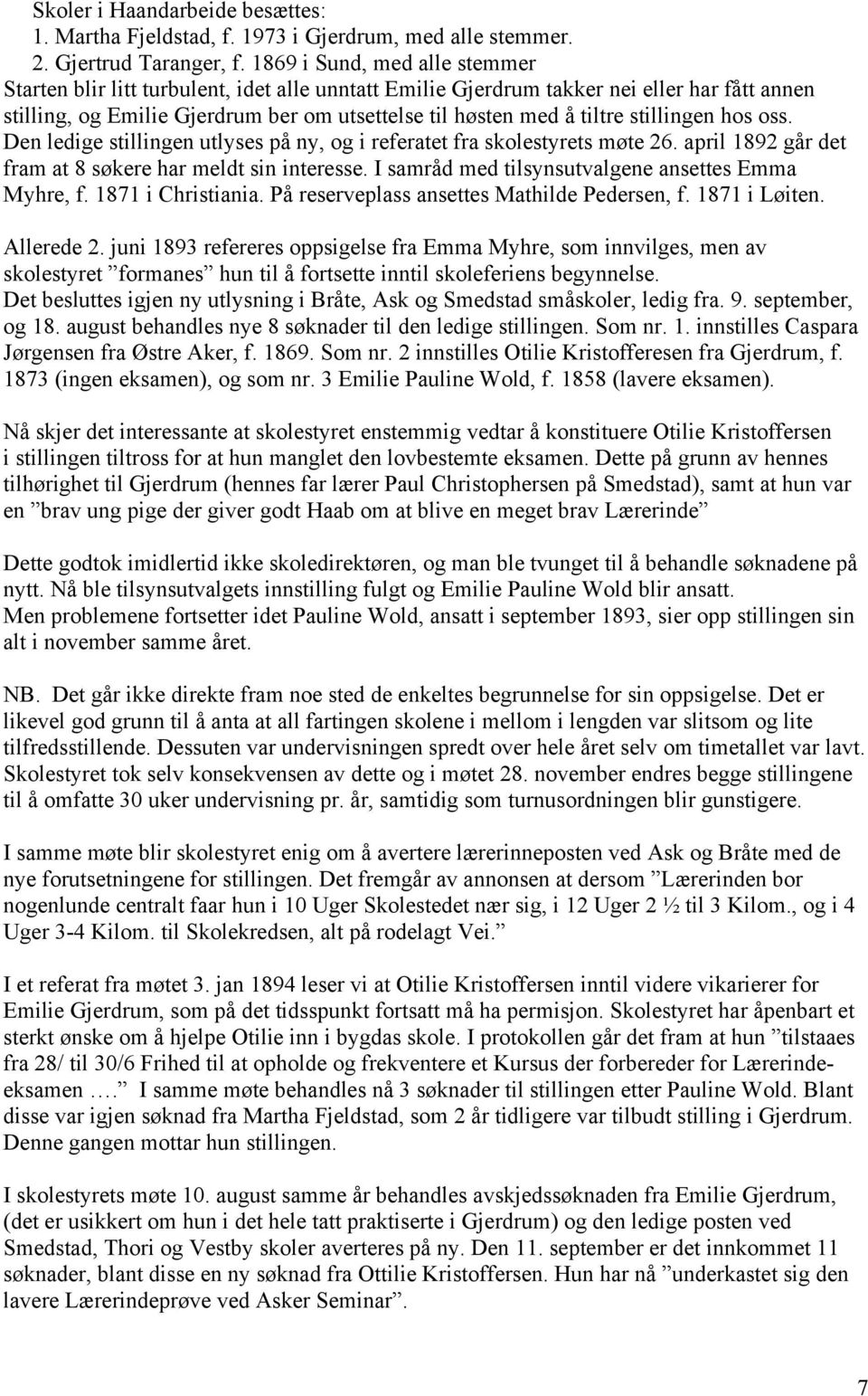 stillingen hos oss. Den ledige stillingen utlyses på ny, og i referatet fra skolestyrets møte 26. april 1892 går det fram at 8 søkere har meldt sin interesse.