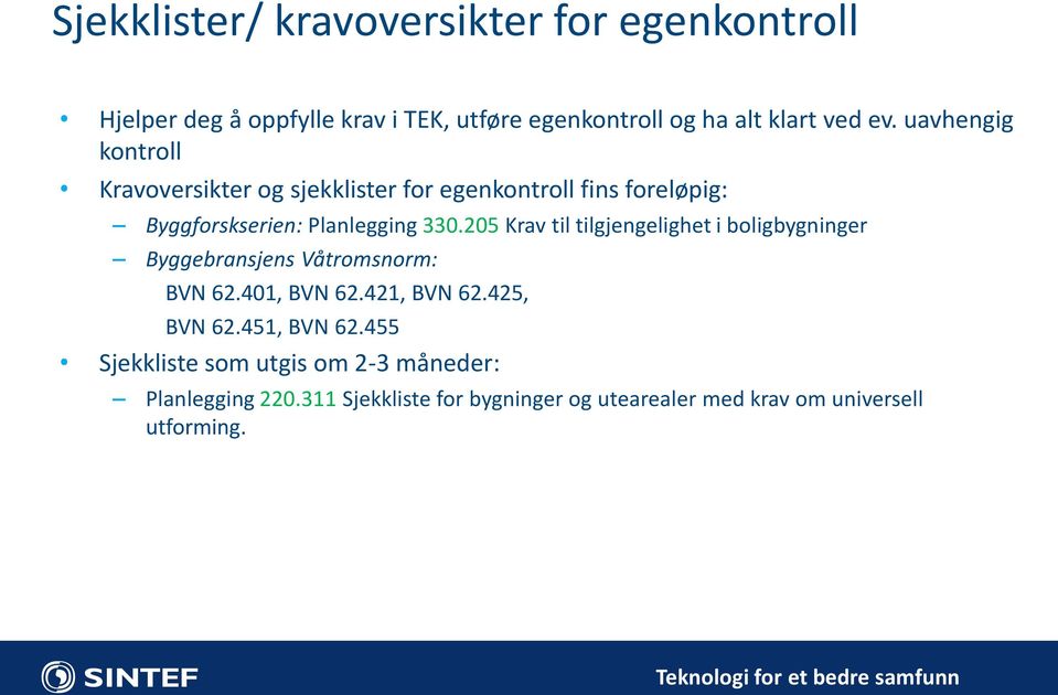 205 Krav til tilgjengelighet i boligbygninger Byggebransjens Våtromsnorm: BVN 62.401, BVN 62.421, BVN 62.425, BVN 62.