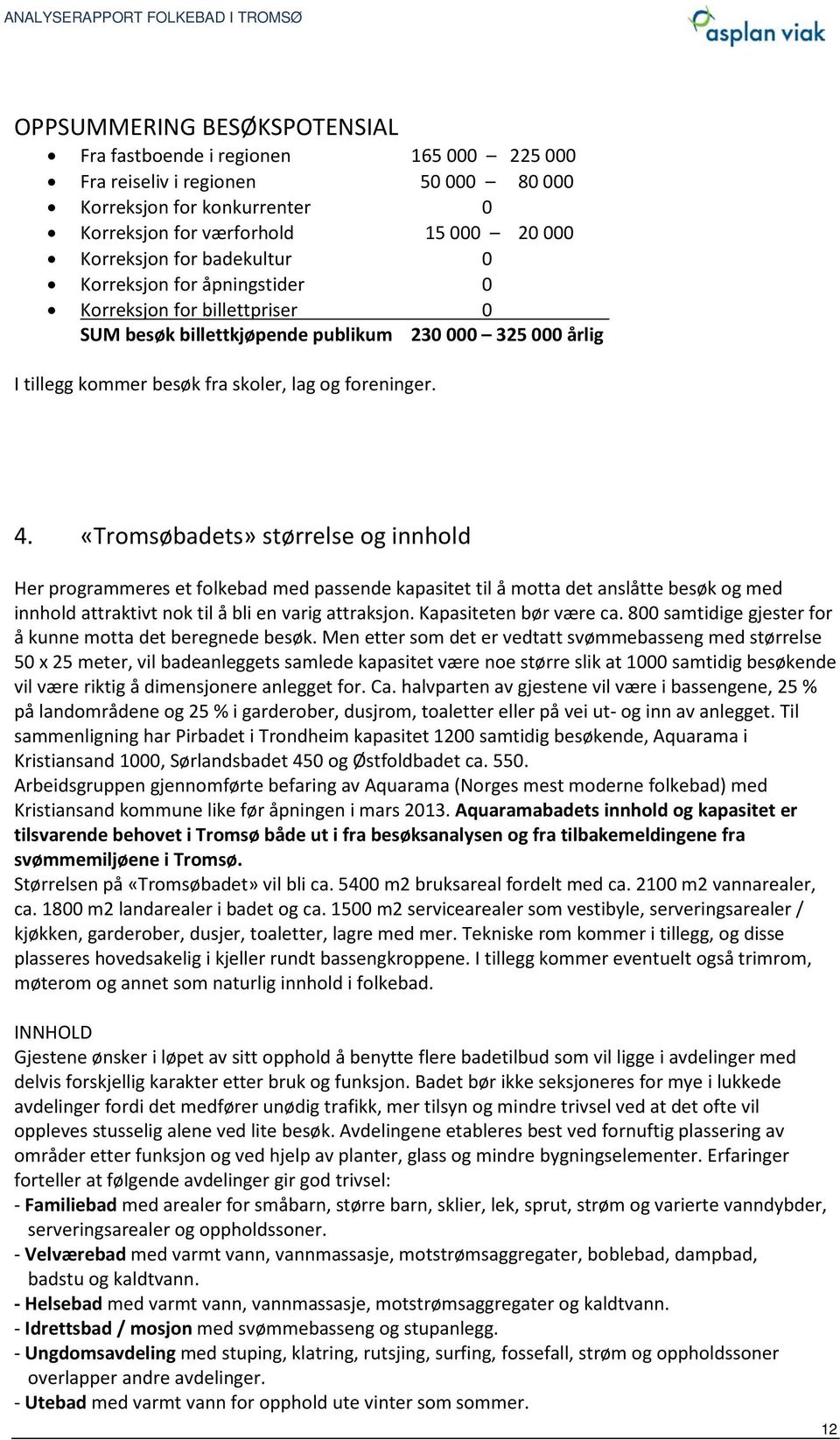 «Tromsøbadets» størrelse og innhold Her programmeres et folkebad med passende kapasitet til å motta det anslåtte besøk og med innhold attraktivt nok til å bli en varig attraksjon.