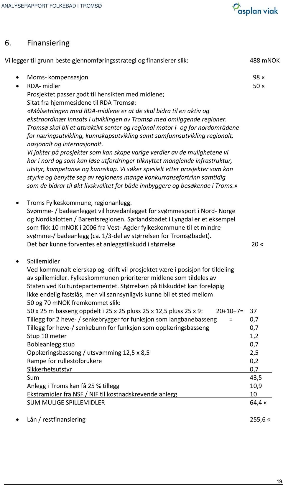 Tromsø skal bli et attraktivt senter og regional motor i- og for nordområdene for næringsutvikling, kunnskapsutvikling samt samfunnsutvikling regionalt, nasjonalt og internasjonalt.