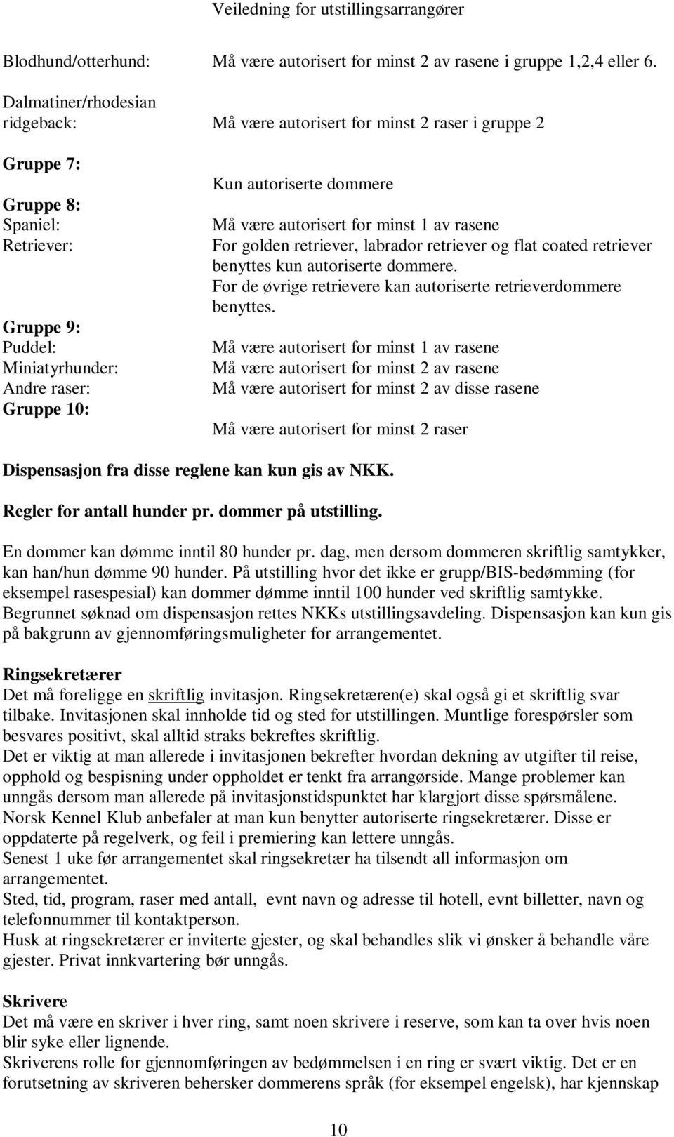 dommere Må være autorisert for minst 1 av rasene For golden retriever, labrador retriever og flat coated retriever benyttes kun autoriserte dommere.