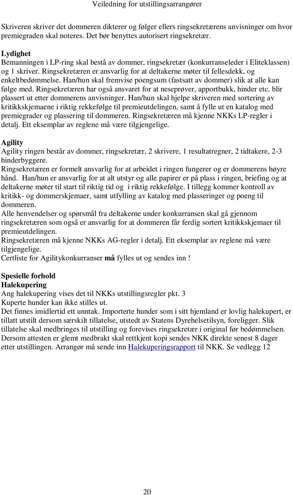 Ringsekretæren er ansvarlig for at deltakerne møter til fellesdekk, og enkeltbedømmelse. Han/hun skal fremvise poengsum (fastsatt av dommer) slik at alle kan følge med.