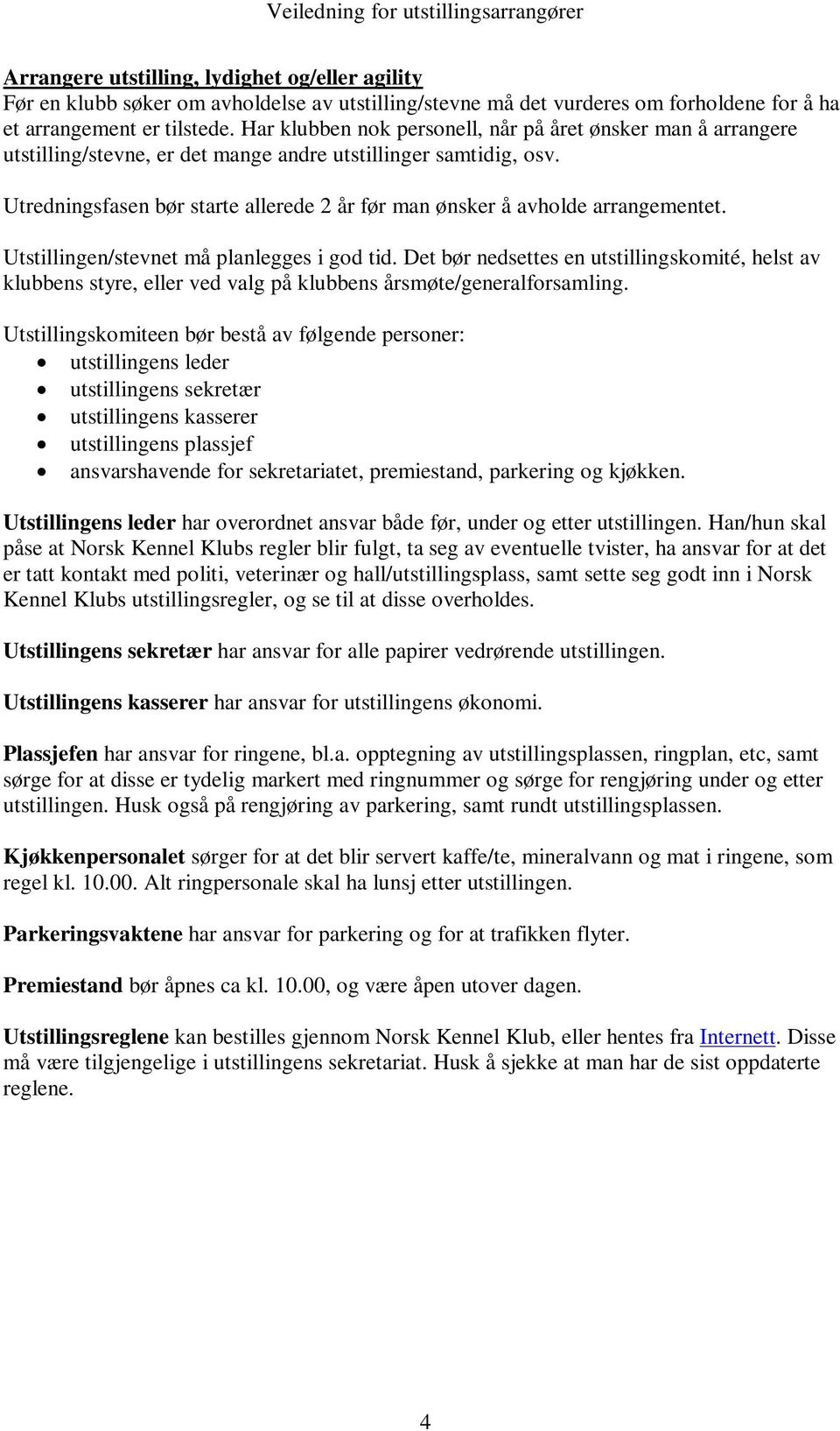 Utredningsfasen bør starte allerede 2 år før man ønsker å avholde arrangementet. Utstillingen/stevnet må planlegges i god tid.