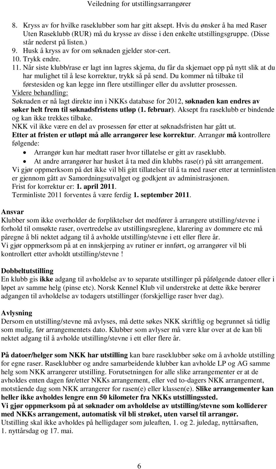 Når siste klubb/rase er lagt inn lagres skjema, du får da skjemaet opp på nytt slik at du har mulighet til å lese korrektur, trykk så på send.