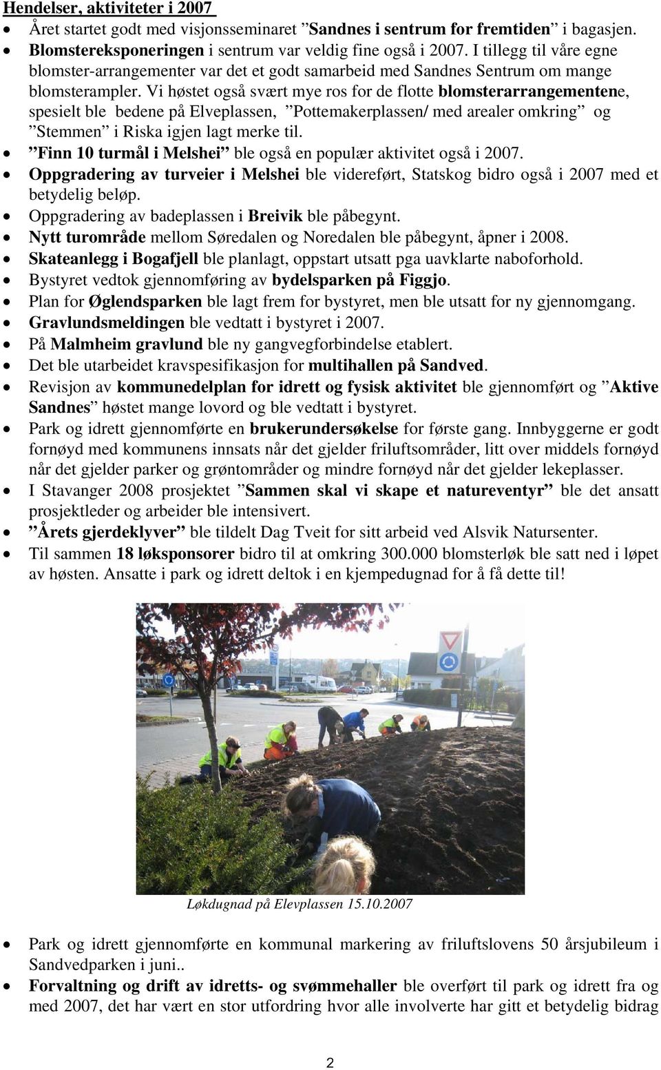 Vi høstet også svært mye ros for de flotte blomsterarrangementene, spesielt ble bedene på Elveplassen, Pottemakerplassen/ med arealer omkring og Stemmen i Riska igjen lagt merke til.