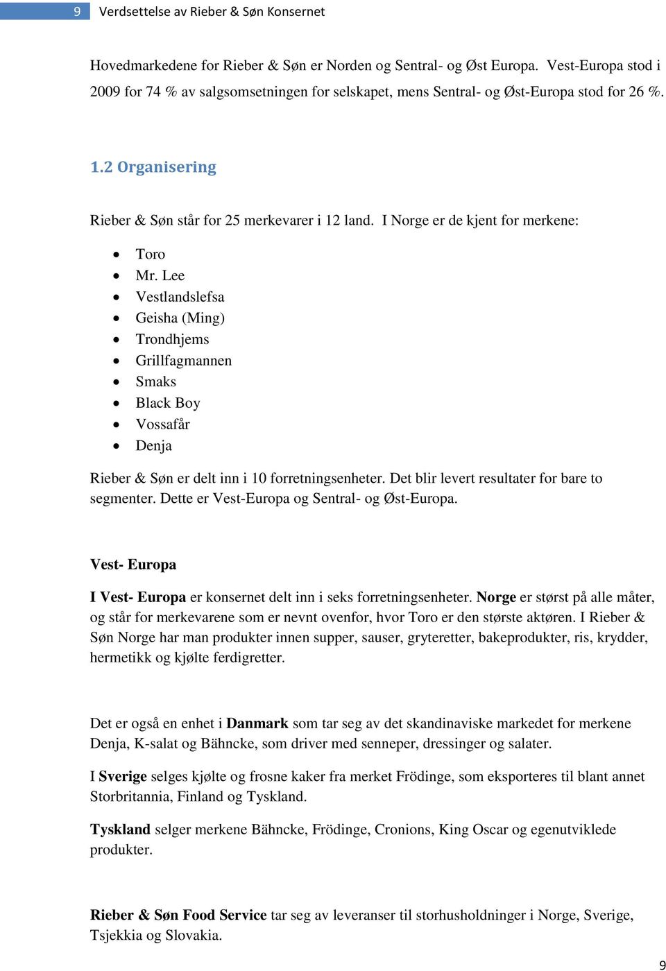 I Norge er de kjent for merkene: Toro Mr. Lee Vestlandslefsa Geisha (Ming) Trondhjems Grillfagmannen Smaks Black Boy Vossafår Denja Rieber & Søn er delt inn i 10 forretningsenheter.