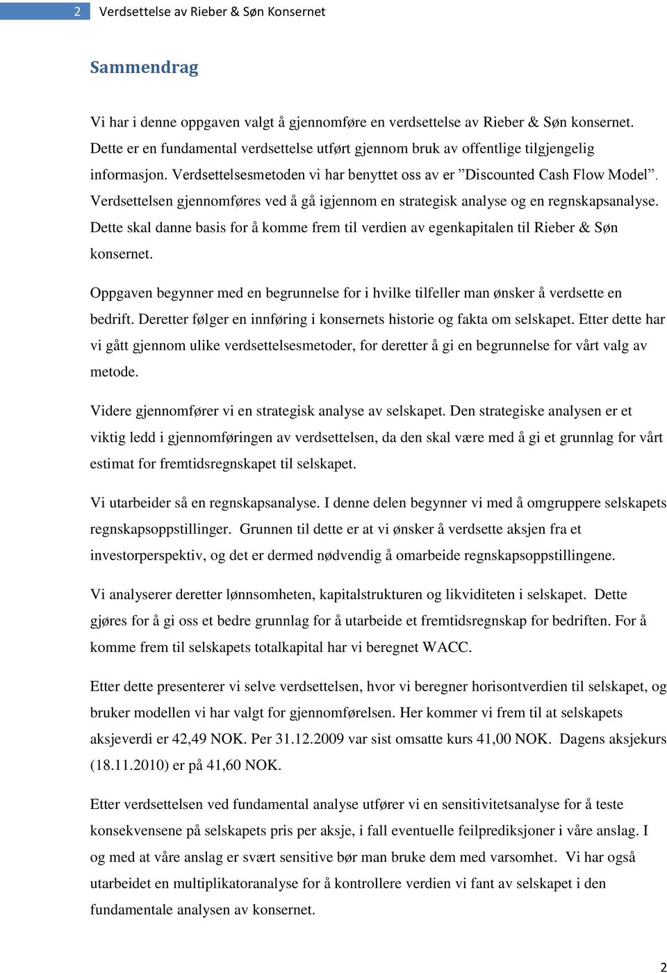 Verdsettelsen gjennomføres ved å gå igjennom en strategisk analyse og en regnskapsanalyse. Dette skal danne basis for å komme frem til verdien av egenkapitalen til Rieber & Søn konsernet.