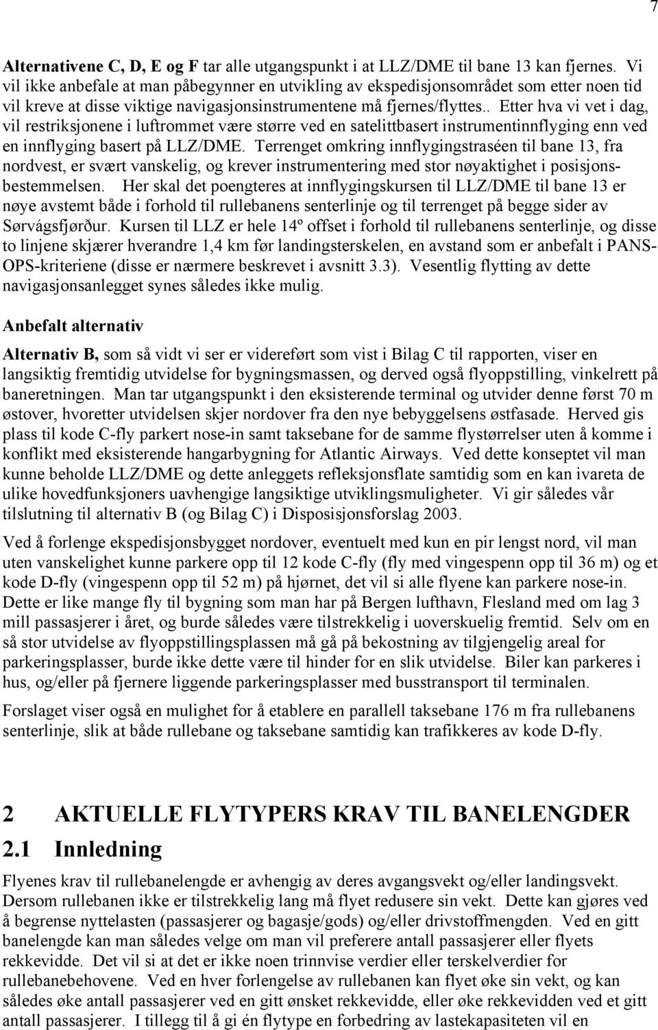 . Etter hva vi vet i dag, vil restriksjonene i luftrommet være større ved en satelittbasert instrumentinnflyging enn ved en innflyging basert på LLZ/DME.