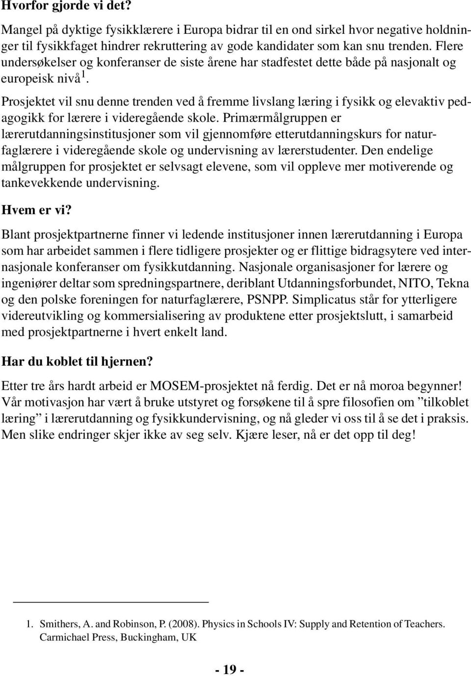 Prosjektet vil snu denne trenden ved å fremme livslang læring i fysikk og elevaktiv pedagogikk for lærere i videregående skole.