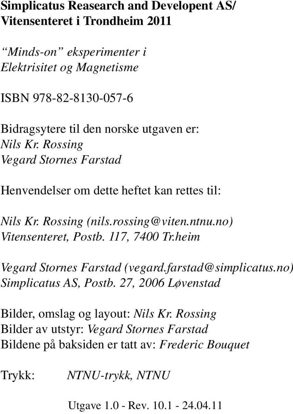 no) Vitensenteret, Postb. 117, 7400 Tr.heim Vegard Stornes Farstad (vegard.farstad@simplicatus.no) Simplicatus AS, Postb.