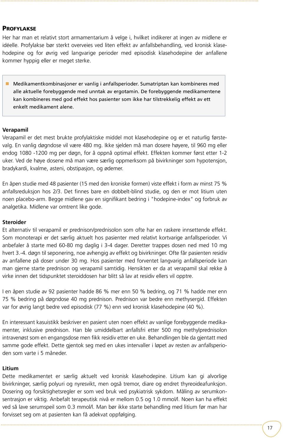 meget sterke. n Medikamentkombinasjoner er vanlig i anfallsperioder. Sumatriptan kan kombineres med alle aktuelle forebyggende med unntak av ergotamin.