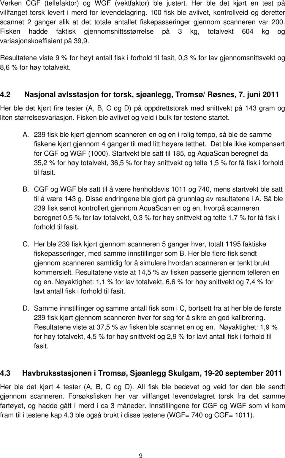 Fisken hadde faktisk gjennomsnittsstørrelse på 3 kg, totalvekt 604 kg og variasjonskoeffisient på 39,9.