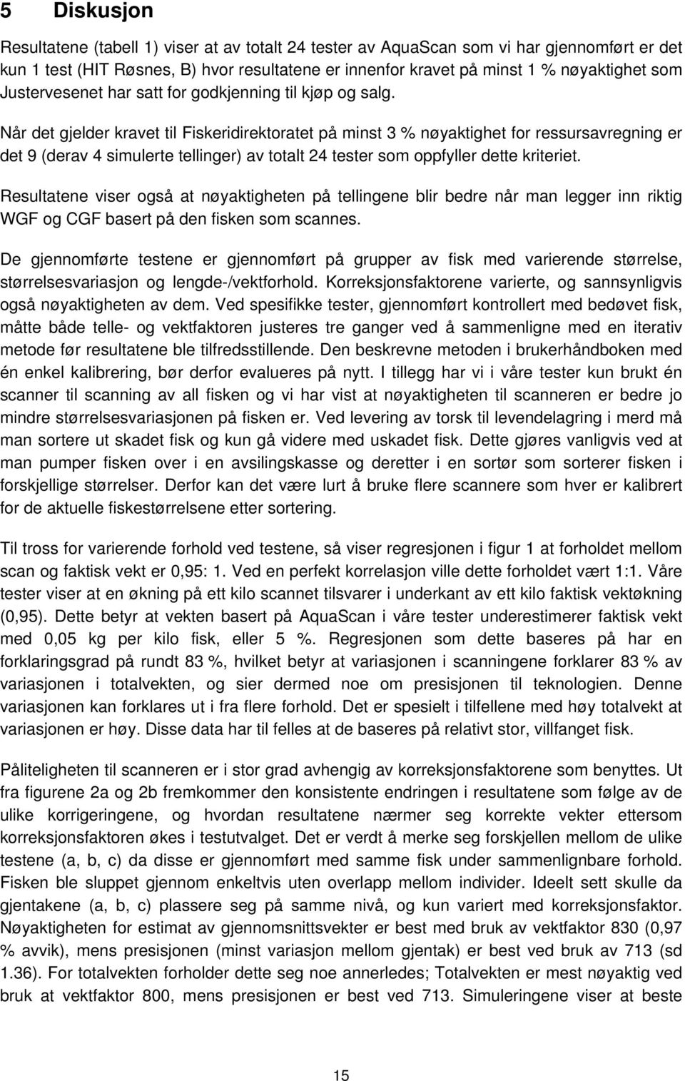 Når det gjelder kravet til Fiskeridirektoratet på minst 3 % nøyaktighet for ressursavregning er det 9 (derav 4 simulerte tellinger) av totalt 24 tester som oppfyller dette kriteriet.