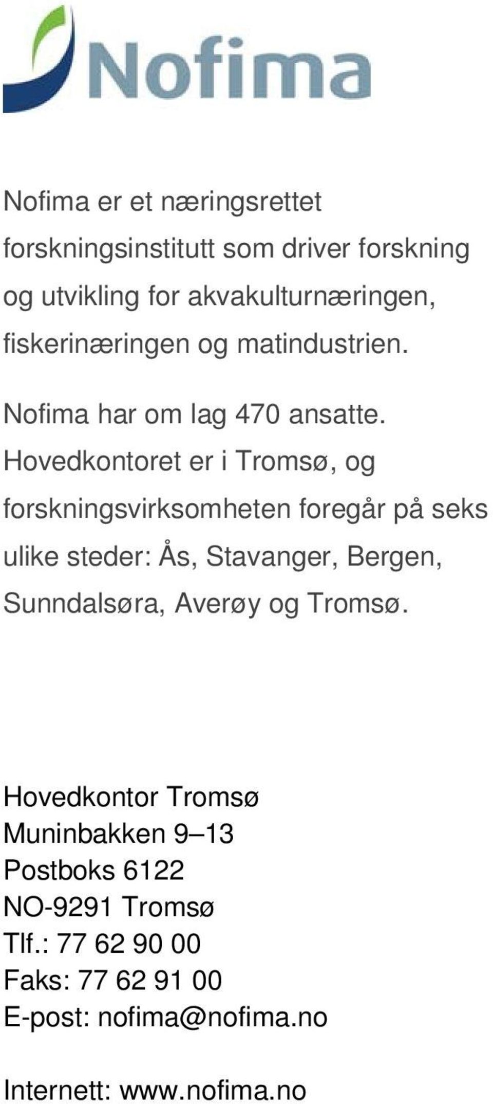 Hovedkontoret er i Tromsø, og forskningsvirksomheten foregår på seks ulike steder: Ås, Stavanger, Bergen,