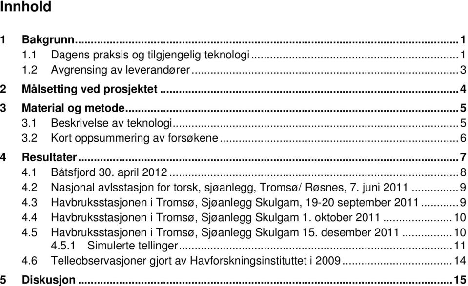 2 Nasjonal avlsstasjon for torsk, sjøanlegg, Tromsø/ Røsnes, 7. juni 2011... 9 4.3 Havbruksstasjonen i Tromsø, Sjøanlegg Skulgam, 19-20 september 2011... 9 4.4 Havbruksstasjonen i Tromsø, Sjøanlegg Skulgam 1.