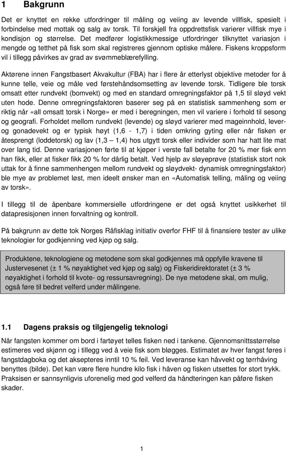 Det medfører logistikkmessige utfordringer tilknyttet variasjon i mengde og tetthet på fisk som skal registreres gjennom optiske målere.