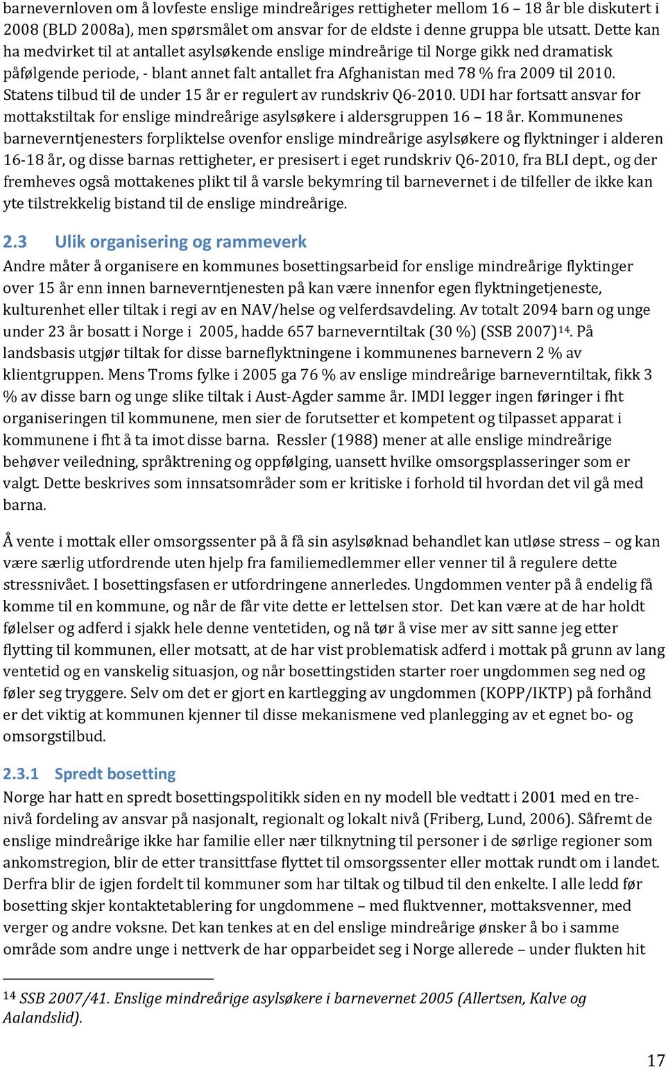 Statens tilbud til de under 15 år er regulert av rundskriv Q6-2010. UDI har fortsatt ansvar for mottakstiltak for enslige mindreårige asylsøkere i aldersgruppen 16 18 år.