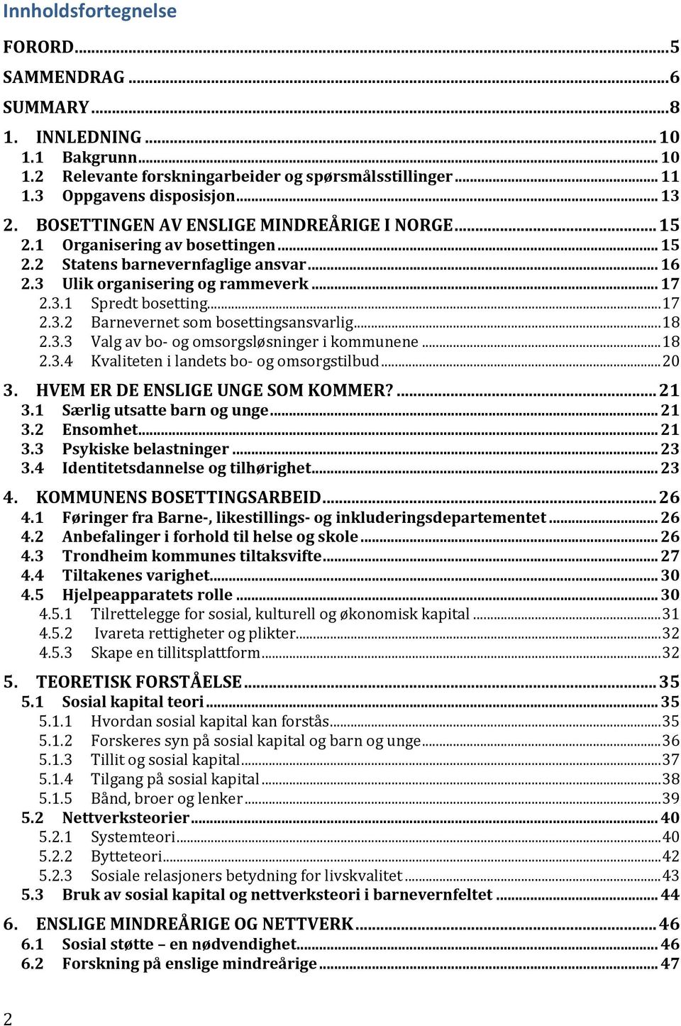 .. 18 2.3.3 Valg av bo- og omsorgsløsninger i kommunene... 18 2.3.4 Kvaliteten i landets bo- og omsorgstilbud... 20 3. HVEM ER DE ENSLIGE UNGE SOM KOMMER?... 21 3.1 Særlig utsatte barn og unge... 21 3.2 Ensomhet.