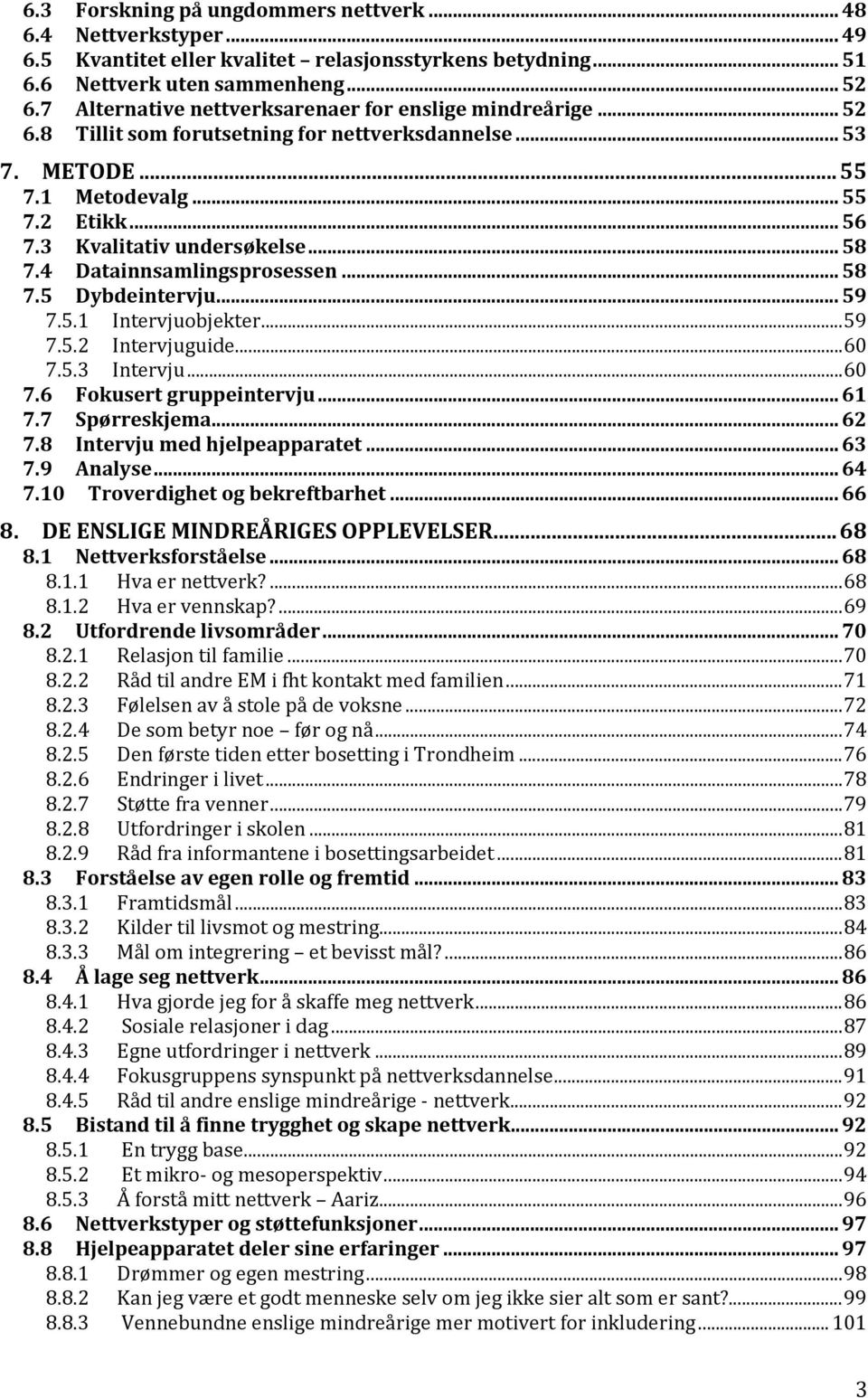 .. 58 7.4 Datainnsamlingsprosessen... 58 7.5 Dybdeintervju... 59 7.5.1 Intervjuobjekter... 59 7.5.2 Intervjuguide... 60 7.5.3 Intervju... 60 7.6 Fokusert gruppeintervju... 61 7.7 Spørreskjema... 62 7.