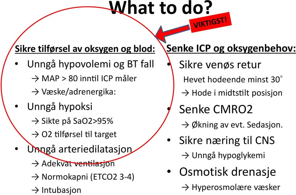 hypoksi Sikte på SaO2>95% O2 lførsel l target Unngå arteriedilatasjon Adekvat ven lasjon Normokapni (ETCO2 3 4)