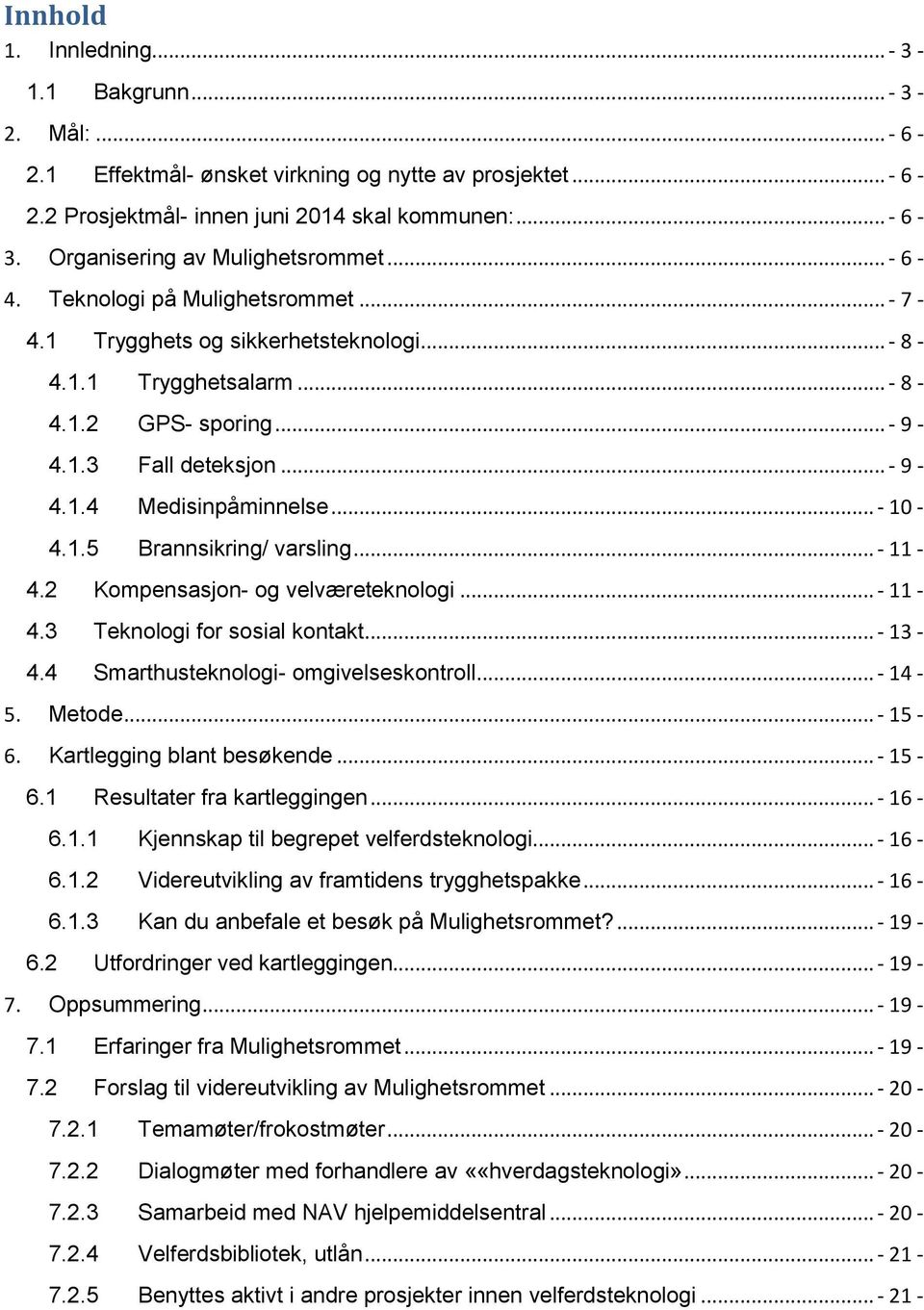 .. - 9-4.1.4 Medisinpåminnelse... - 10-4.1.5 Brannsikring/ varsling... - 11-4.2 Kompensasjon- og velværeteknologi... - 11-4.3 Teknologi for sosial kontakt... - 13-4.