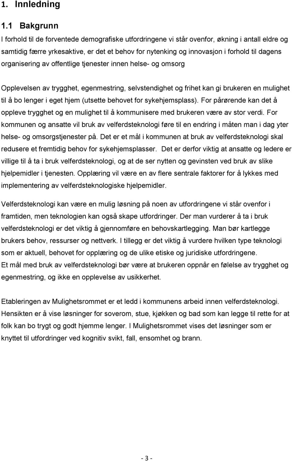 dagens organisering av offentlige tjenester innen helse- og omsorg Opplevelsen av trygghet, egenmestring, selvstendighet og frihet kan gi brukeren en mulighet til å bo lenger i eget hjem (utsette