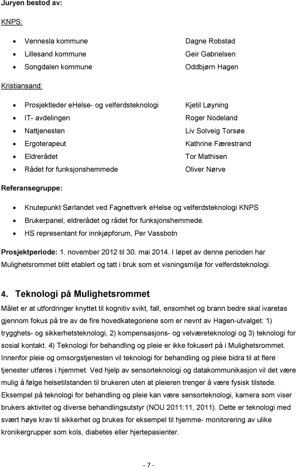 Fagnettverk ehelse og velferdsteknologi KNPS Brukerpanel, eldrerådet og rådet for funksjonshemmede. HS representant for innkjøpforum, Per Vassbotn Prosjektperiode: 1. november 2012 til 30. mai 2014.