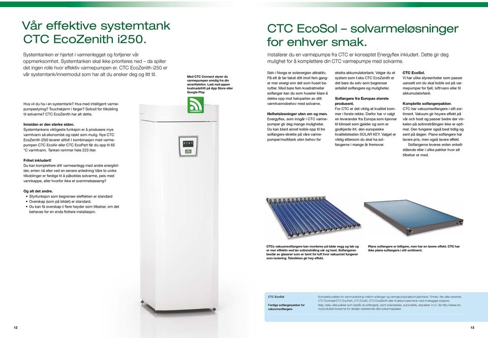 Hva vil du ha i en systemtank? Hva med intelligent varmepumpestyring? Touchskjerm i farger? Solcoil for tilkobling til solvarme? CTC EcoZenith har alt dette. Innsiden er den sterke siden.